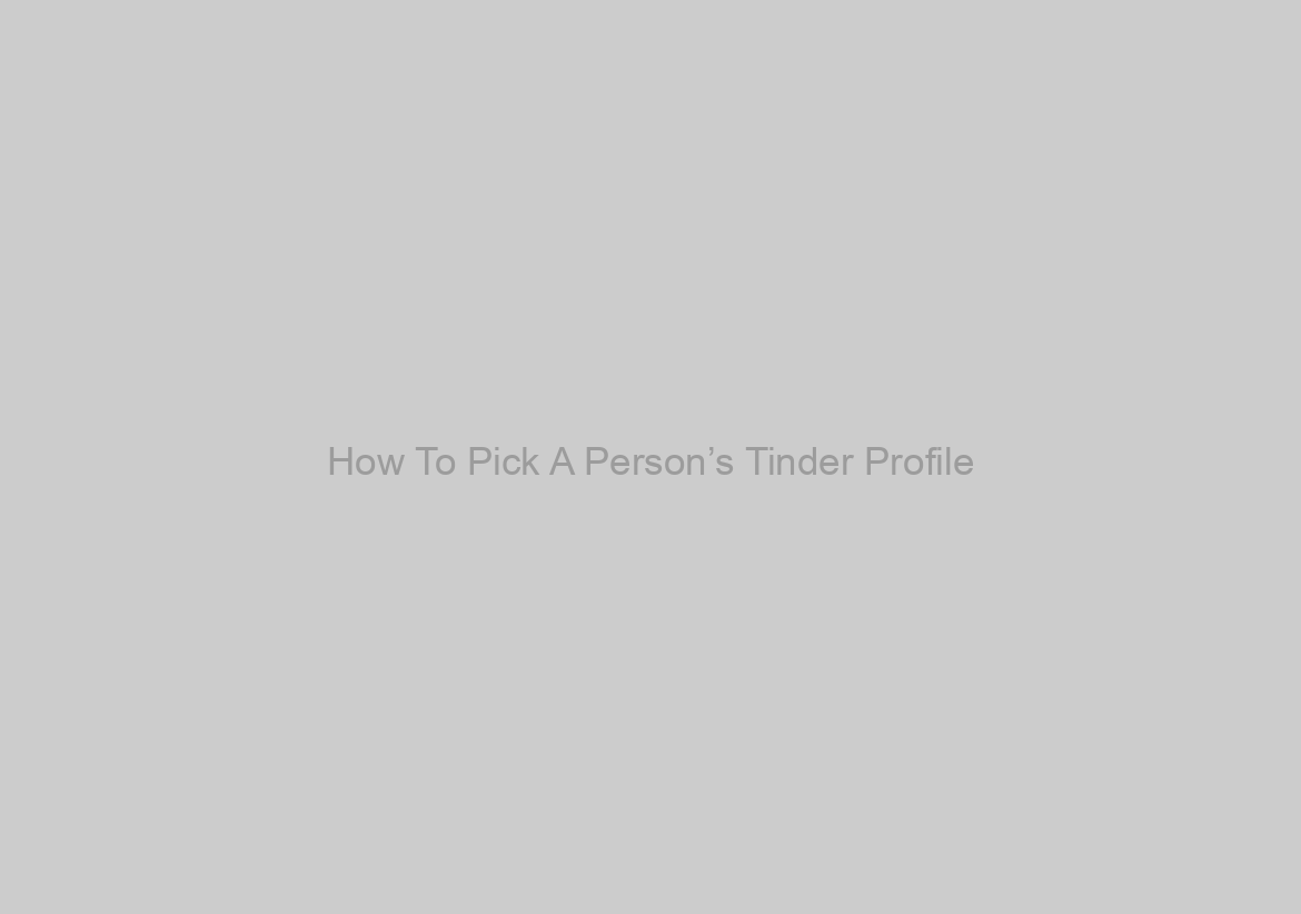 How To Pick A Person’s Tinder Profile